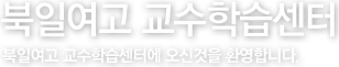 북일여고 교수학습센터 - 북일여고 교수학습센터에 오신 것을 환영합니다.